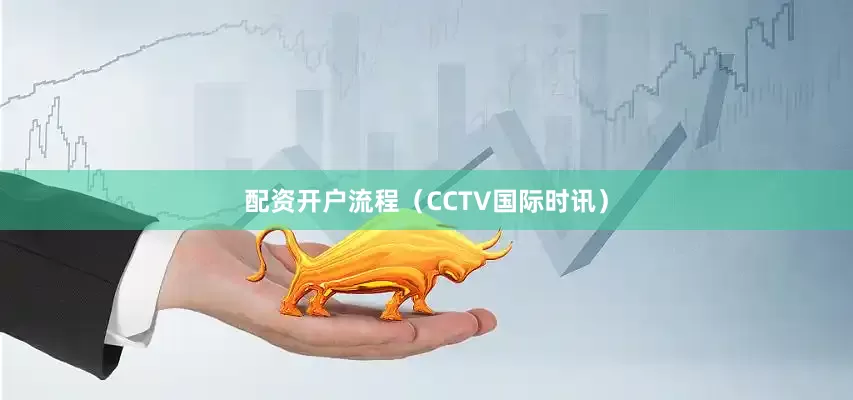 配资开户流程（CCTV国际时讯）
