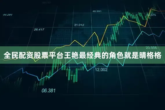 全民配资股票平台王艳最经典的角色就是晴格格