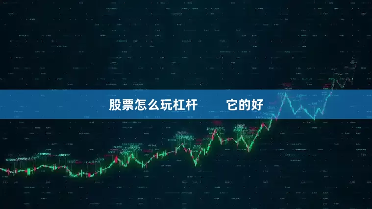 股票怎么玩杠杆        它的好