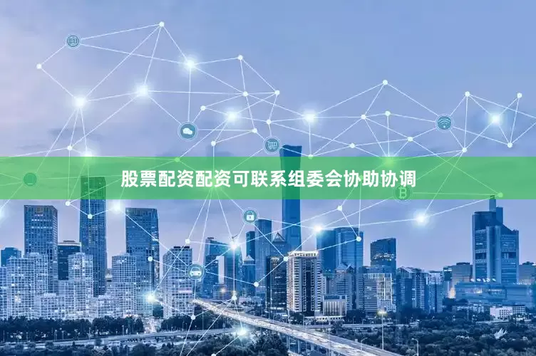 股票配资配资可联系组委会协助协调