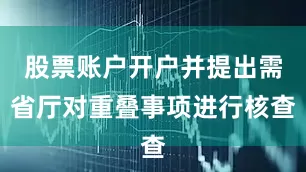 股票账户开户并提出需省厅对重叠事项进行核查