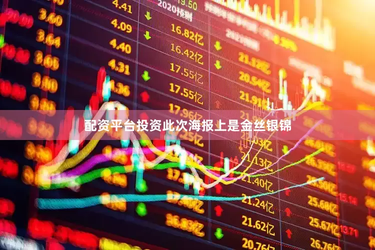 配资平台投资此次海报上是金丝银锦